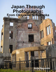 Japan Through Photographs: From Okayama to Fukuoka Anne Reynolds Author