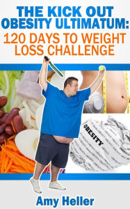 The Kick out Obesity Ultimatum: 120 days to weight loss challenge Amy Heller Author