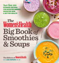 The Women's Health Big Book of Smoothies & Soups: More than 100 Blended Recipes for Boosted Energy, Brighter Skin & Better Health Editors of Women's H
