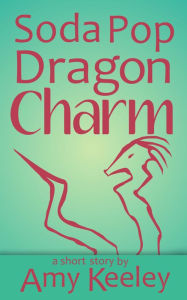Soda Pop Dragon Charm (short story) Amy Keeley Author
