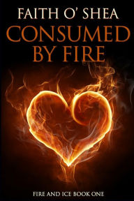 Consumed by Fire Faith O'Shea Author