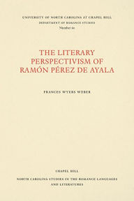 The Literary Perspectivism of Ramón Pérez de Ayala Frances Wyers Weber Author