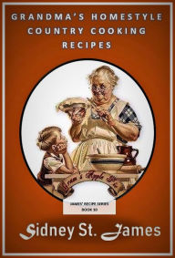 Grandma's Homestyle Cooking Recipes (James' Recipe Series, #10) Sidney St. James Author