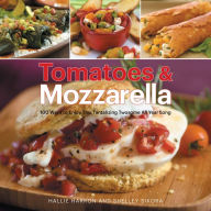 Tomatoes & Mozzarella: 100 Ways to Enjoy This Tantalizing Twosome All Year Long Hallie Harron Author