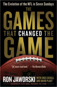 The Games That Changed the Game: The Evolution of the NFL in Seven Sundays Ron Jaworski Author