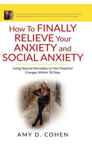 How to Finally Relieve Your Anxiety and Social Anxiety: Using Natural Remedies to Feel Powerful Changes Within 30 Days Amy Cohen Author