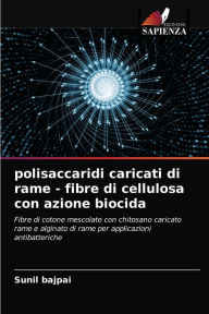 polisaccaridi caricati di rame - fibre di cellulosa con azione biocida Sunil bajpai Author