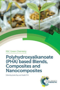Polyhydroxyalkanoate (PHA) Based Blends, Composites and Nanocomposites Ipsita Roy Editor