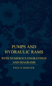 Pumps And Hydraulic Rams - With Numerous Engravings And Diagrams Paul N. Hasluck Author