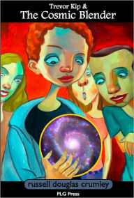 Trevor Kip & the Cosmic Blender Russell Douglas Crumley Author