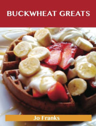 Buckwheat Greats: Delicious Buckwheat Recipes, The Top 44 Buckwheat Recipes Franks Jo Author