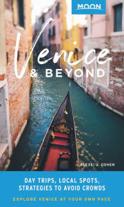Moon Venice & Beyond: Day Trips, Local Spots, Strategies to Avoid Crowds Alexei J. Cohen Author