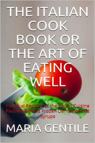 The Italian Cook Book or The Art of Eating Well Maria Gentile Author