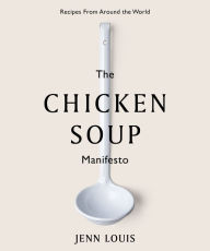 The Chicken Soup Manifesto: Recipes from around the world Jenn Louis Author
