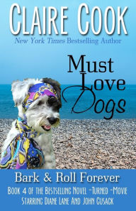 Must Love Dogs: Bark & Roll Forever Claire Cook Author