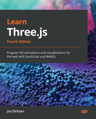 Learn Three.js: Program 3D animations and visualizations for the web with JavaScript and WebGL Jos Dirksen Author