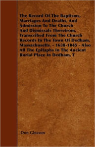 The Record Of The Baptisms, Marriages And Deaths, And Admission To The Church And Dismissals Therefrom, Transcribed From The Church Records In The Tow