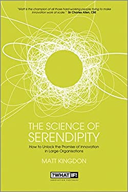 The Science of Serendipity : How to Unlock the Promise of Innovation by Matt Kingdon