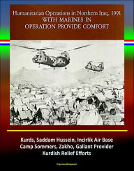 With Marines in Operation Provide Comfort: Humanitarian Operations in Northern Iraq, 1991 - Kurds, Saddam Hussein, Incirlik Air Base, Camp Sommers, Za