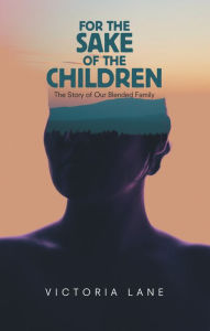 For the Sake of the Children: The Story of Our Blended Family Victoria Lane Author