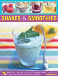 Shakes & Smoothies: 75 irresistible recipes for blended drinks, shown step by step in more than 300 stunning photographs Joanna Farrow Author