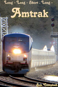 Amtrak: Long - Long - Short . Long - Bob Campbell Author