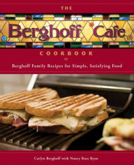 The Berghoff Cafe Cookbook: Berghoff Family Recipes for Simple, Satisfying Food Carlyn Berghoff Author