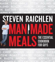 Man Made Meals: The Essential Cookbook for Guys Steven Raichlen Author