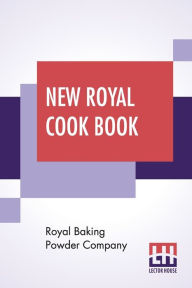 New Royal Cook Book Royal Baking Powder Company Author