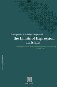 Free Speech, Scholarly Critique and the Limits of Expression in Islam: Proceedings of the 9th AMI Contemporary Fiqhi Issues Workshop, 1-2 July 2021 Li