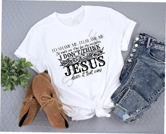I'd Shame Me Blame Make Pay For My Mistakes I Don't Think Jesus Does It That Way Screen Print Transfer Heat Press Ready