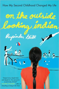 On the Outside Looking Indian: How My Second Childhood Changed My Life Rupinder Gill Author