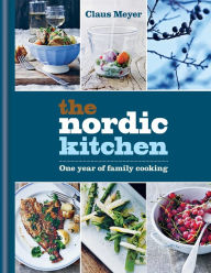 The Nordic Kitchen: One year of family cooking Claus Meyer Author