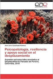 Psicopatologia, Resiliencia y Apoyo Social En El Desplazamiento Jhon Jairo Casta Eda Ram Rez Author