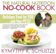 The Natural Nutrition No-Cook Book: Delicious Food for You...and Your Pets! Kymythy Schultze C.C.N/A.H. Author