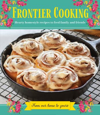 Frontier Cooking : Hearty Homestyle Recipes to Feed Family and Friends by Publications International Ltd.