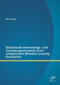 Didaktische Anwendungs- und Umsetzungselemente einer erfolgreichen Blended Learning Konzeption Nico Fïlïp Author
