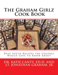 The Graham Girlz Cook Book: Deep South Recipes the Colonel Would Love To Know About Jonathan Graham Jr. Author