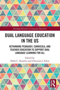 Dual Language Education in the US: Rethinking Pedagogy, Curricula, and Teacher Education to Support Dual Language Learning for All Pablo Ramírez Edit