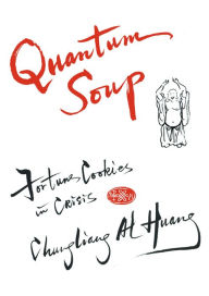 Quantum Soup: Fortune Cookies in Crisis New and enlarged edition Chungliang Al Al Huang Author