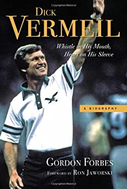 Dick Vermeil : Whistle in His Mouth, Heart on His Sleeve by Gordon Forbes