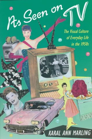 As Seen on TV : The Visual Culture of Everyday Life in the 1950s by Karal A. Marling