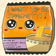 I Want to Be Spaghetti! Kiera Wright-Ruiz Author