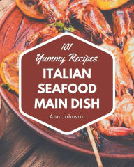101 Yummy Italian Seafood Main Dish Recipes: Unlocking Appetizing Recipes in The Best Yummy Italian Seafood Main Dish Cookbook! Ann Johnson Author