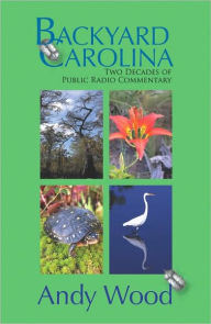 Backyard Carolina: Two Decades of Public Radio Commentary Andy Wood Author