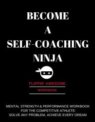 BECOME A SELF-COACHING NINJA: MENTAL STRENGTH & PERFORMANCE WORKBOOK FOR THE COMPETITIVE ATHLETE: SOLVE ANY PROBLEM, ACHIEVE EVERY DREAM AMY TWIGGS Au