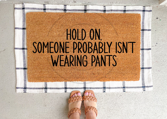 Hold On, Someone Probably Isn't Wearing Pants Doormat | Funny Cute