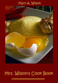 Mrs. Wilson's Cook Book (Illustrated) Mary A. Wilson Author