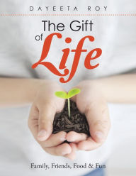 The Gift of Life: Family, Friends, Food & Fun Dayeeta Roy Author
