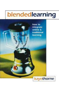 Blended Learning: How to Integrate Online and Traditional Learning Kaye Thorne Author